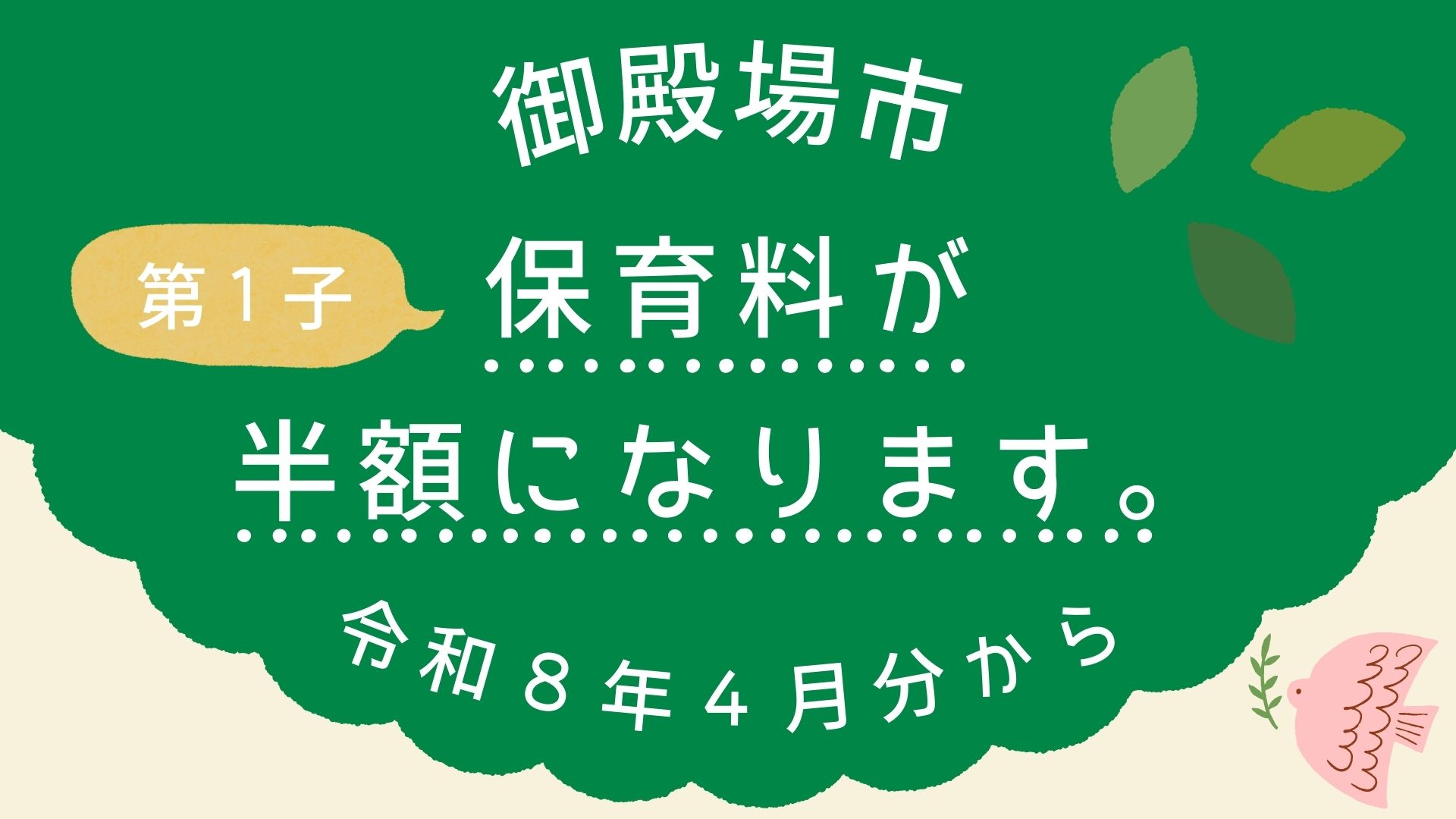 slide-令和８年度から第１子の保育料が半額となります。